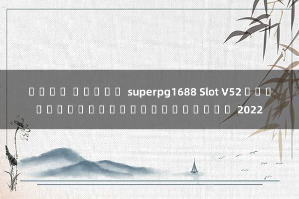 เว็บ สล็อต superpg1688 Slot V52 เกมสล็อตออนไลน์ยอดนิยม 2022